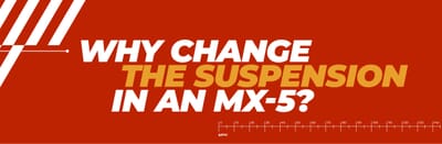Why Change the Suspension in an MX-5? Why Change the Suspension in an MX-5?